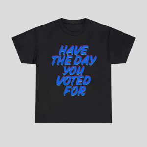 Have The Day You Voted For Shirt Hoodie 1