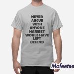 Never Argue With Anyone Harriet Would Have Left Behind Shirt