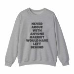 Never Argue With Anyone Harriet Would Have Left Behind Sweatshirt