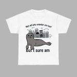 Not All Who Wander Are Lost But I Sure Am Shirt