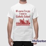 Of Course I’m Gay I Went to Catholic School Shirt