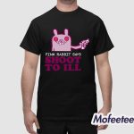 Pink Rabbit Says Shoot To Ill Shirt