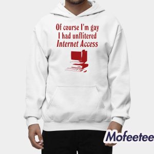 Of Course Im Gay I Had Unflitered Internet Access Shirt 2
