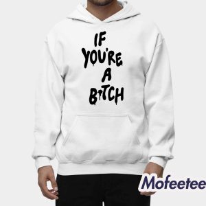 If You're A Bitch Shirt 1 If Youre A Bitch Shirt 2