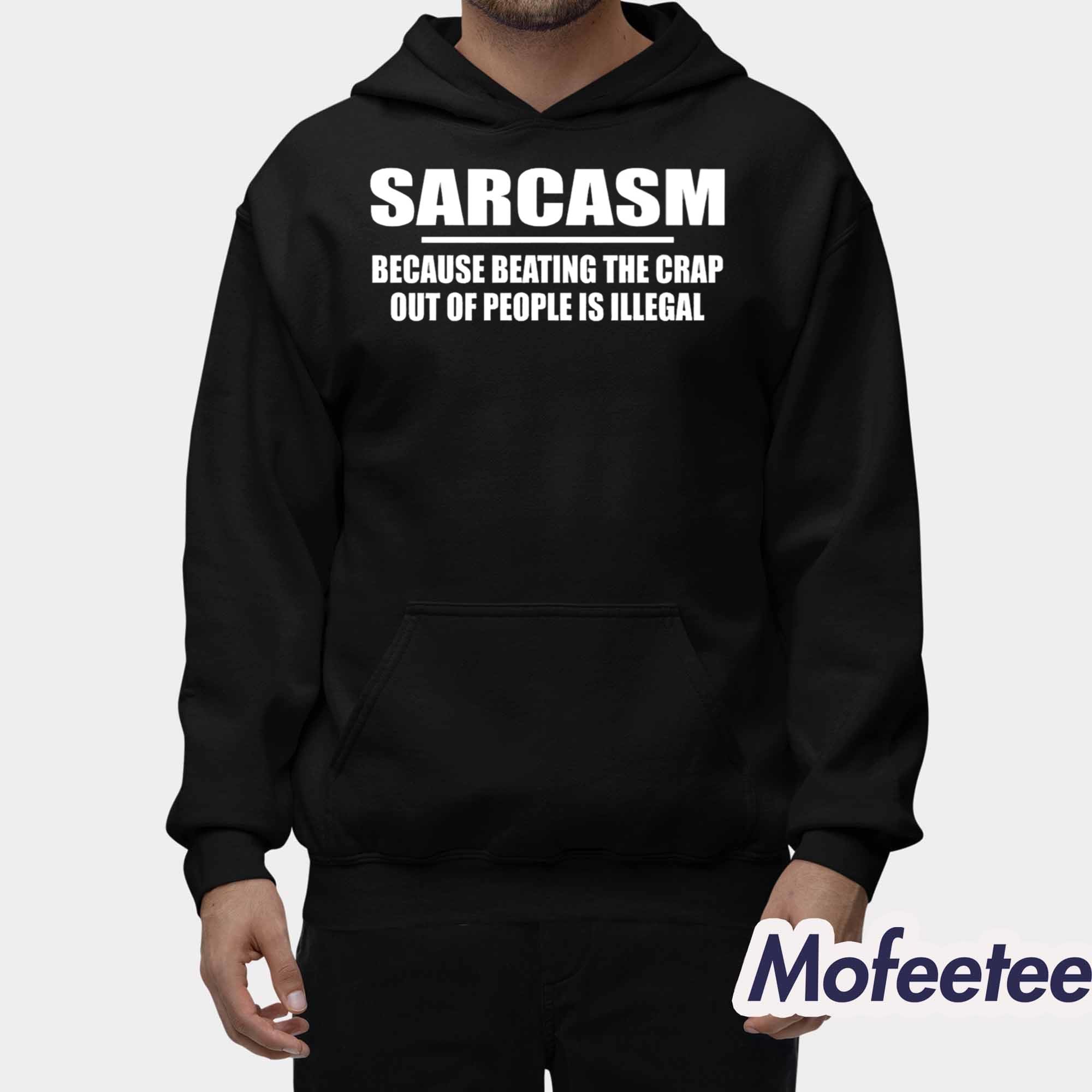 Sarcasm Because Beating The Crap Out Of People Is Illegal Shirt Sarcasm Because Beating The Crap Out Of People Is Illegal Shirt