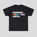 Somebody Proud Ass Auntie Pride Shirt