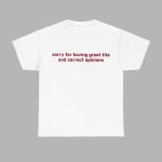 Sorry For Having Great Tits And Correct Opinions Shirt