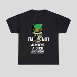 St Patrick’s Day I’m Not Always A Dick Just Kidding Shirt