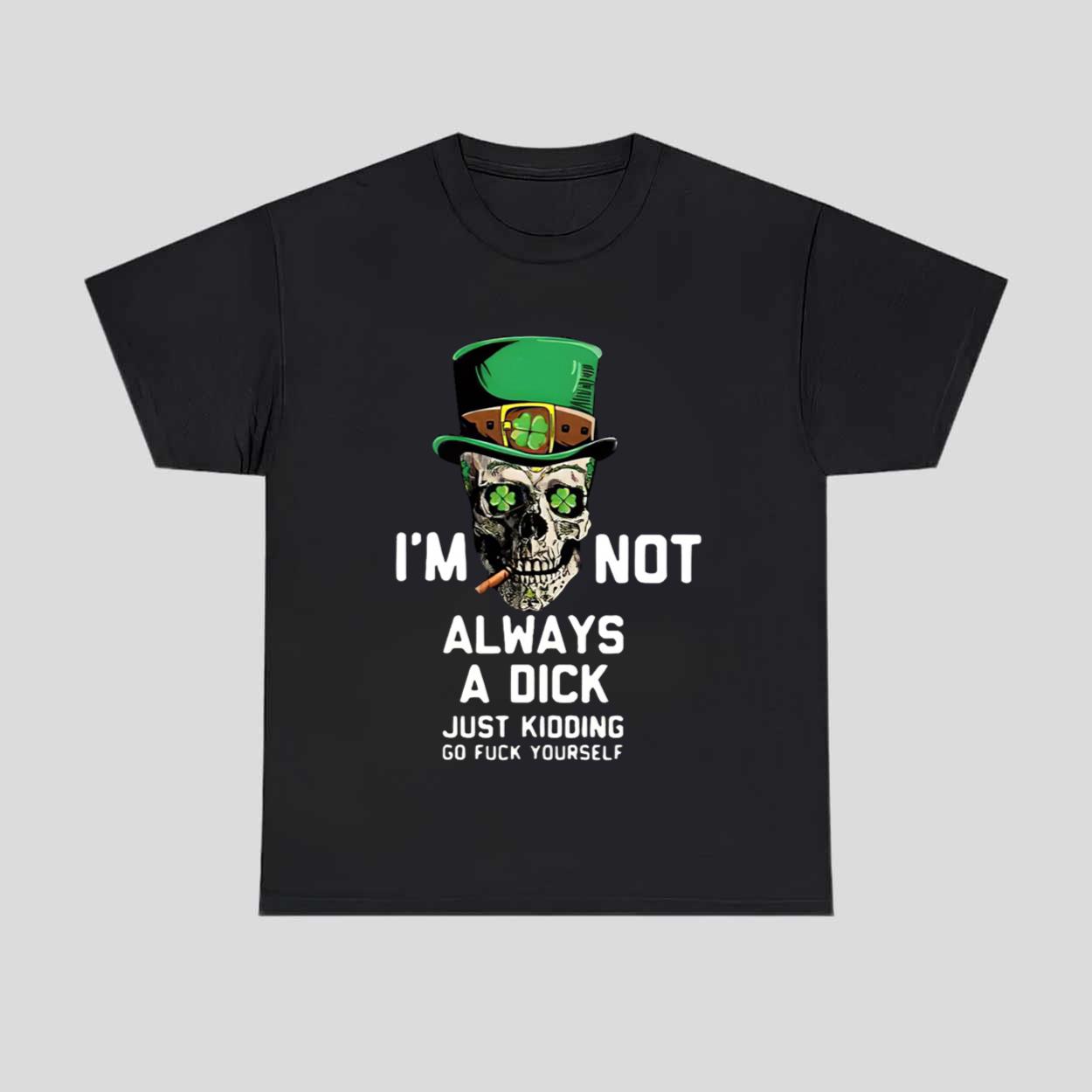 St Patrick’s Day I’m Not Always A Dick Just Kidding Shirt St Patrick’s Day I’m Not Always A Dick Just Kidding Shirt