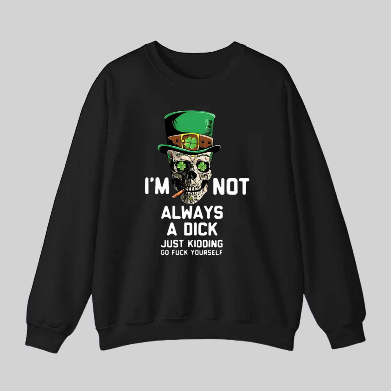 St Patrick’s Day I’m Not Always A Dick Just Kidding Shirt St Patrick’s Day I’m Not Always A Dick Just Kidding Shirt