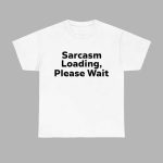 The Man Sarcasm Loading Please Wait Shirt