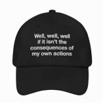 Well Well Well If It Isn't The Consequences Of My Own Actions Hat