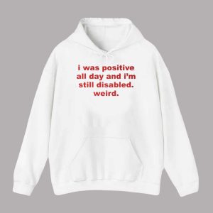I Was Positive All Day And Im Still Disabled Weird Shirt 2