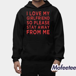 I Love Girlfriend So Please Stay Away From Me Shirt 2