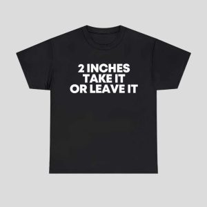 2 Inches Take It Or Leave It Shirt Hoodie 1