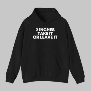 2 Inches Take It Or Leave It Shirt Hoodie 2