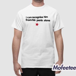 I Can Recognise Him From His Penis Alone Shirt 1