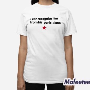 I Can Recognise Him From His Penis Alone Shirt 2 I Can Recognise Him From His Penis Alone Shirt 3