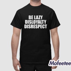 John Cena Be Lazy Disloyalty Disrespect Shirt 1