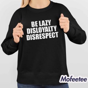John Cena Be Lazy Disloyalty Disrespect Shirt 4