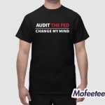 AUDIT The Fed Change My Mind Shirt