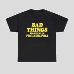 Bad Things Happen In Philadelphia Shirt