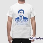 Born To Lumon Work Is A Fuck Shirt