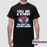 Call Me A Donut The Way I Am Glazing Lebron Shirt