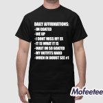 Daily Affirmations Im Goated We Up I Don't Miss My Ex It Is What It Is Shirt
