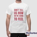 Don't Tell Us How We're Going to Feel Trump Shirt