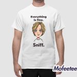 Everything Is Fine Sniff Shirt