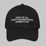 First of All Happy International Women's Day Hat