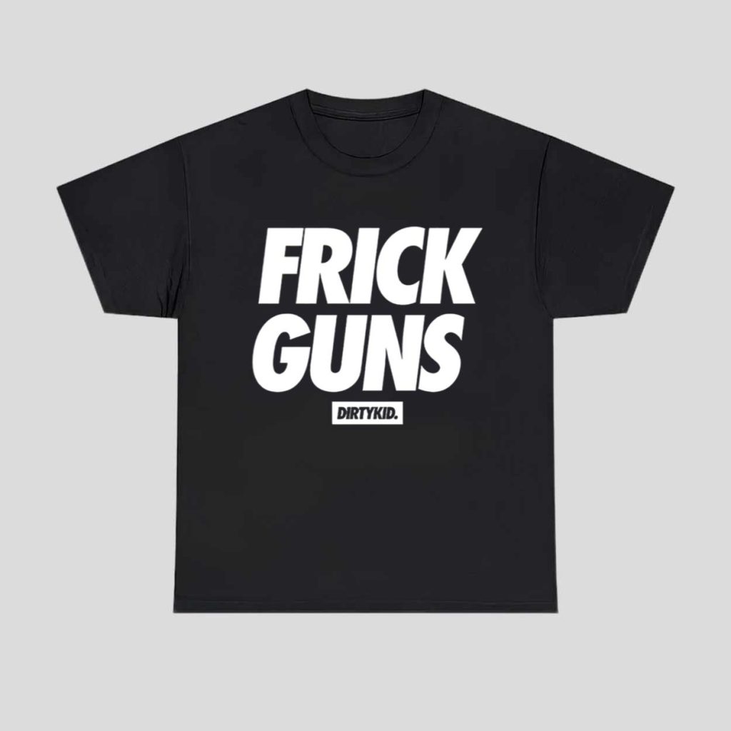 Frick Guns Dirty Kid Shirt 1 Frick Guns Dirty Kid Shirt 1