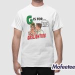 G Is For Gaslighting Isn’t Real You’re Just Crazy Shirt