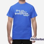 Have You Hugged A Presbyterian Today Shirt