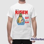 He Is Risen He Is Body Now He Wants Your Blood Shirt