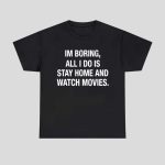 I’m Boring All I Do Is Stay Home And Watch Movies Shirt