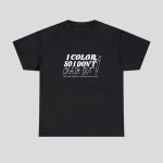 I Color So I Don’t Crash Out Shirt