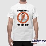 I Didn't Vote For This Idiot Shirt