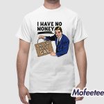 I Have No Money And I'm Also Gay Shirt