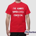 I've Always Hated Loved Coach Cal Shirt