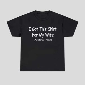 I Got This Shirt For My Wife Awesome Trade Shirt 1