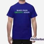 Make Food Organic Again Shirt