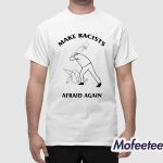 Make Racists Afraid Again Shirt