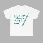 That’s Why I Always Carry A Sword Shirt