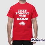 They Forgot The Nails Shirt