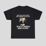 Trump Cry All You Want Hes Doing Exactly What I Hired Him To Do Shirt