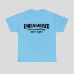 Undiagnosed but Something Ain’t Right Shirt