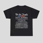We The People Not Sorry Shirt