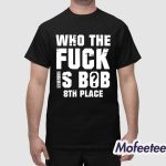 Who The Fuck Is Bob 8Th Place Shirt